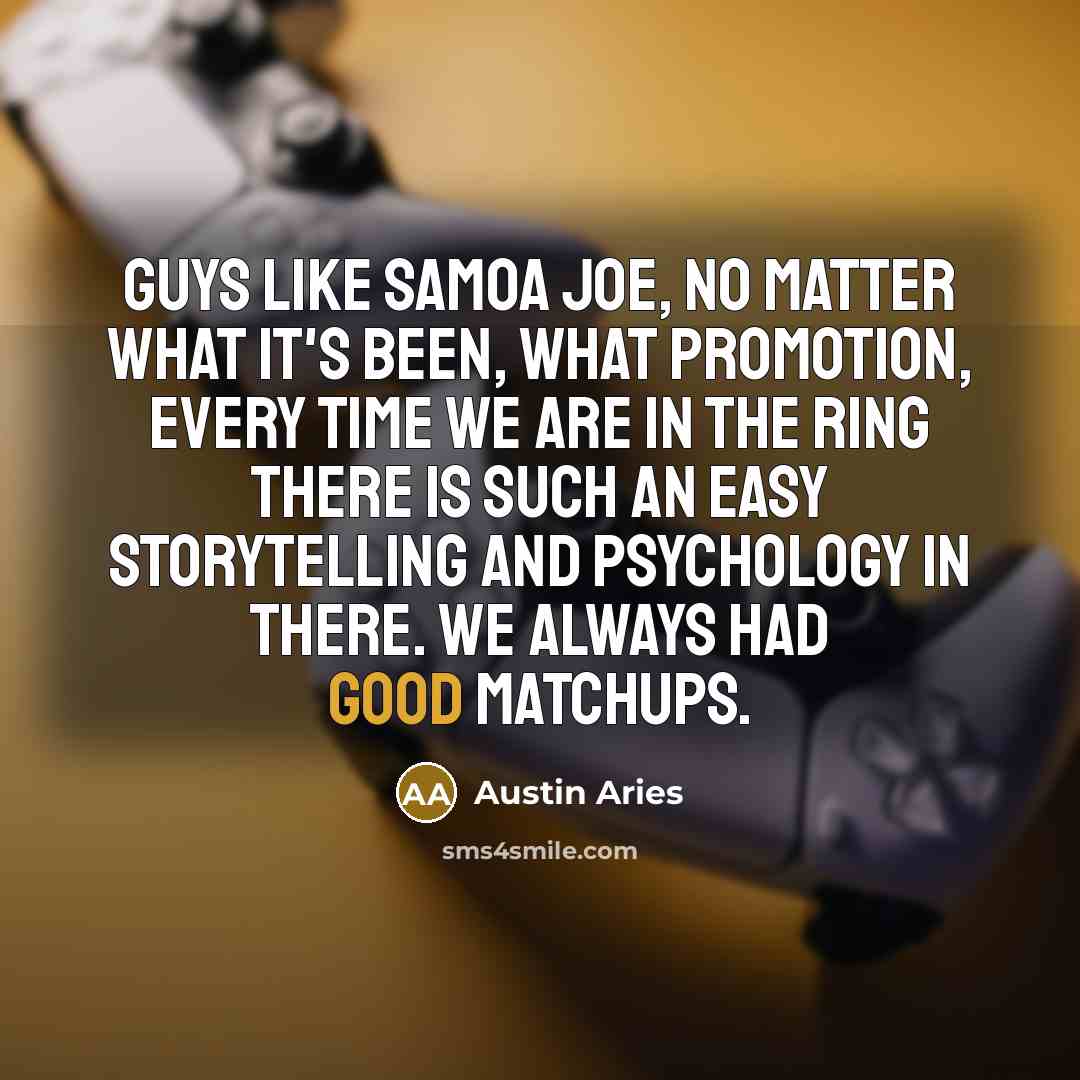 “Guys like Samoa Joe, no matter what it's been, what…” quote by Austin Aries