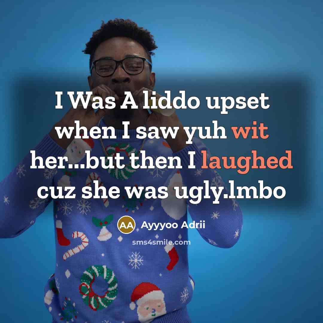 “I Was A liddo upset when I saw yuh wit her...but then I laughed cuz she was ugly.lmbo” quote by Ayyyoo Adrii