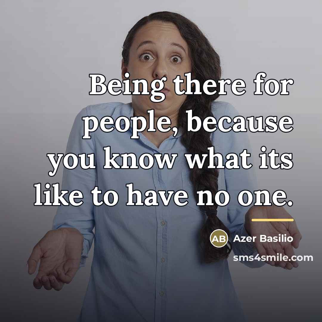“Being there for people, because you know what its like…” quote by Azer Basilio