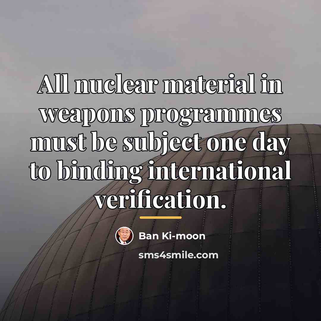 “All nuclear material in weapons programmes must be subject one…” quote by Ban Ki-moon