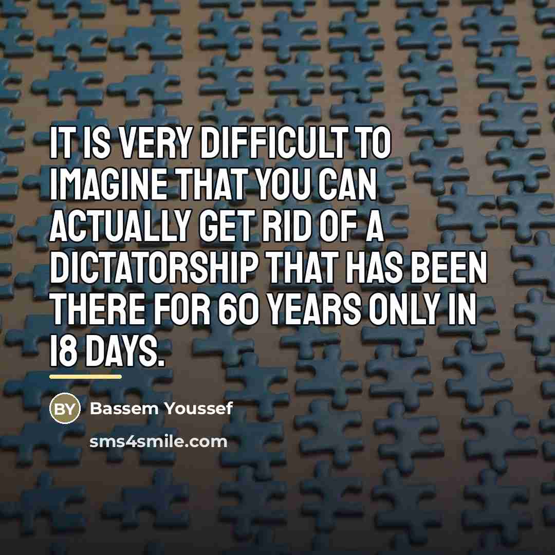 “It is very difficult to imagine that you can actually…” quote by Bassem Youssef