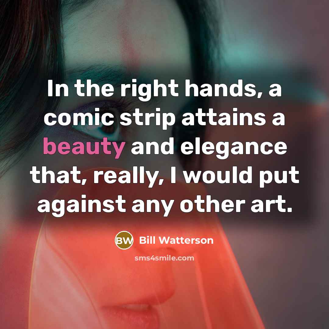 “In the right hands, a comic strip attains a beauty…” quote by Bill Watterson