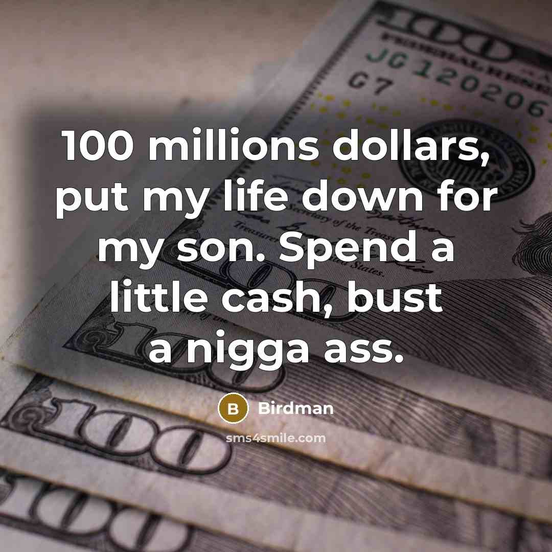 “100 millions dollars, put my life down for my son.…” quote by Birdman