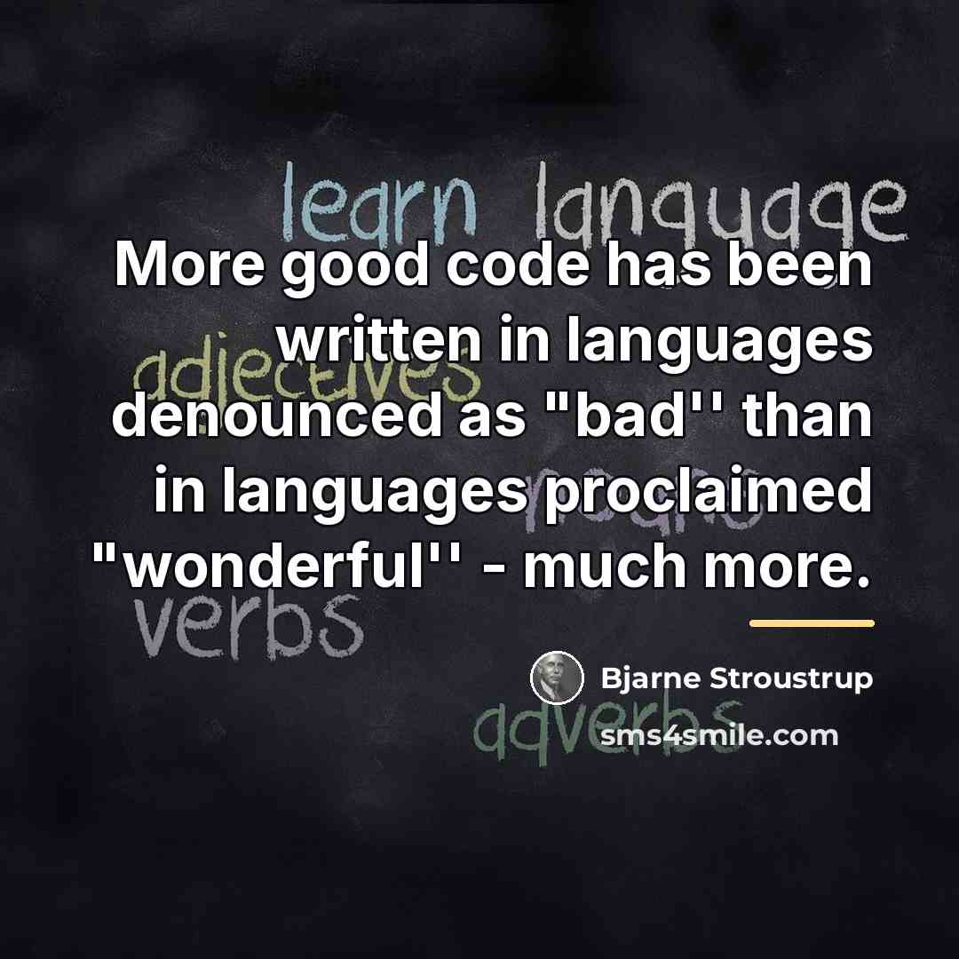 “More good code has been written in languages denounced as…” quote by Bjarne Stroustrup