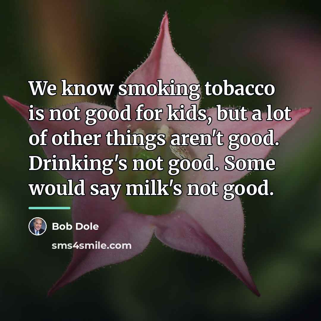 “We know smoking tobacco is not good for kids, but…” quote by Bob Dole