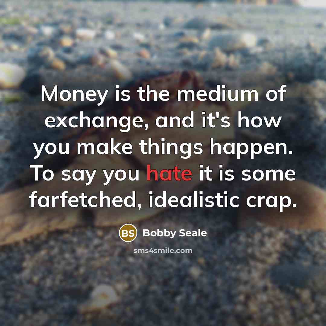 “Money is the medium of exchange, and it's how you…” quote by Bobby Seale