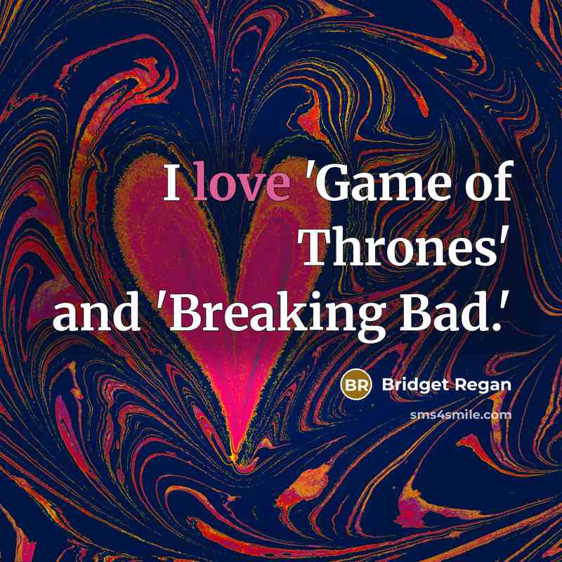 “I love 'Game of Thrones' and 'Breaking Bad.'…” quote by Bridget Regan