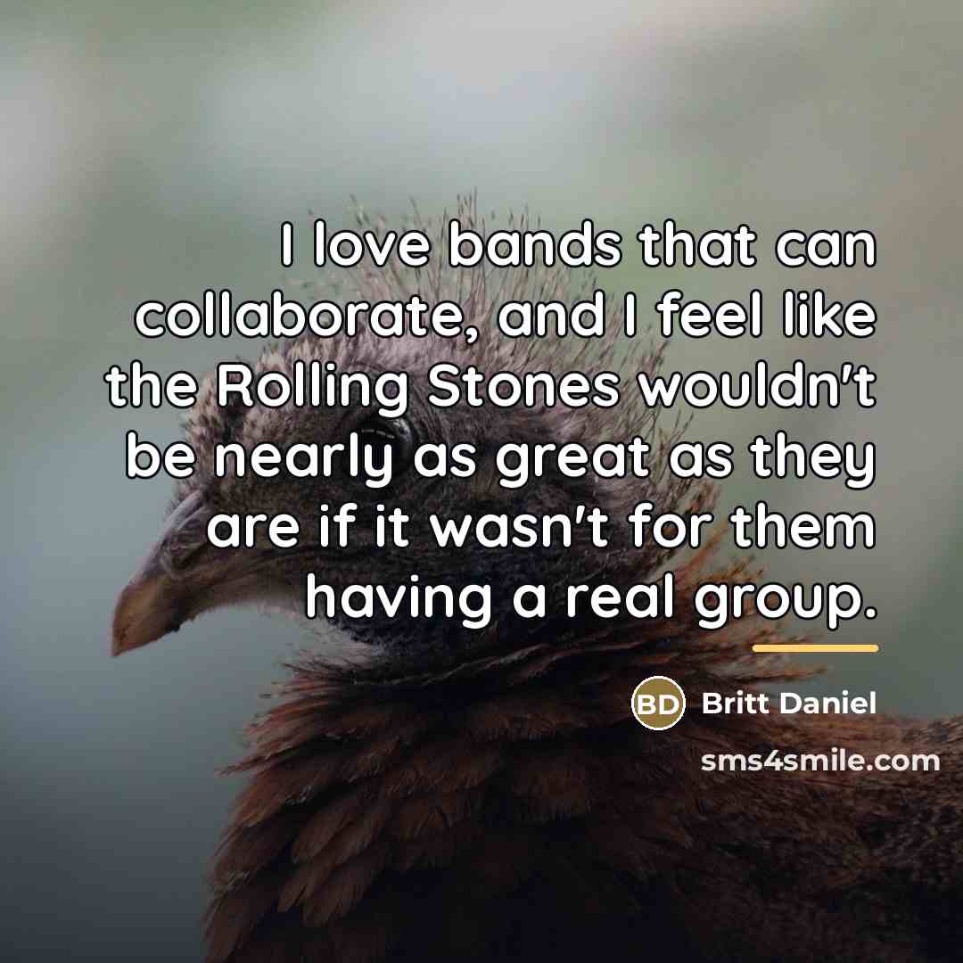 “I love bands that can collaborate, and I feel like…” quote by Britt Daniel