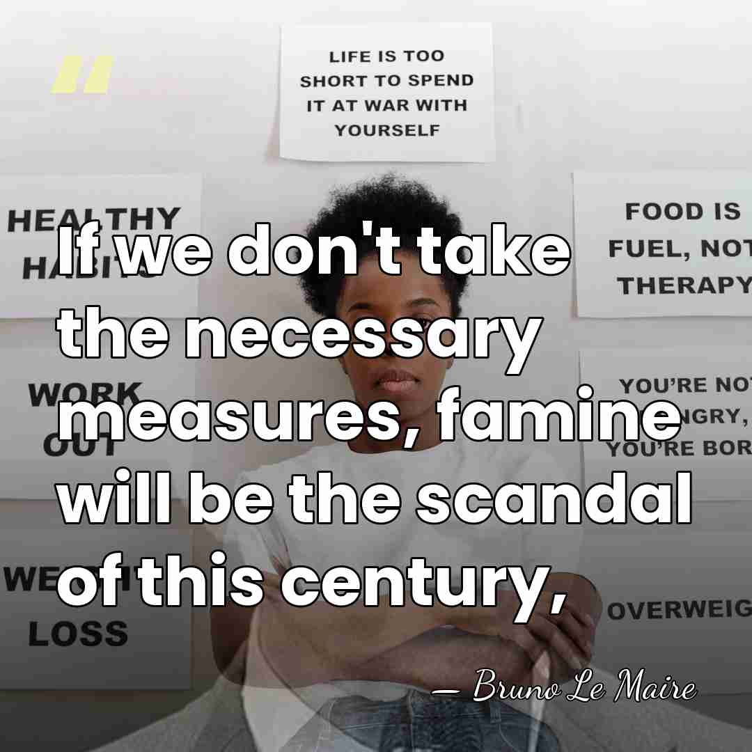 If we don't take the necessary measures, famine will be the scandal&hellip; - Bruno Le Maire