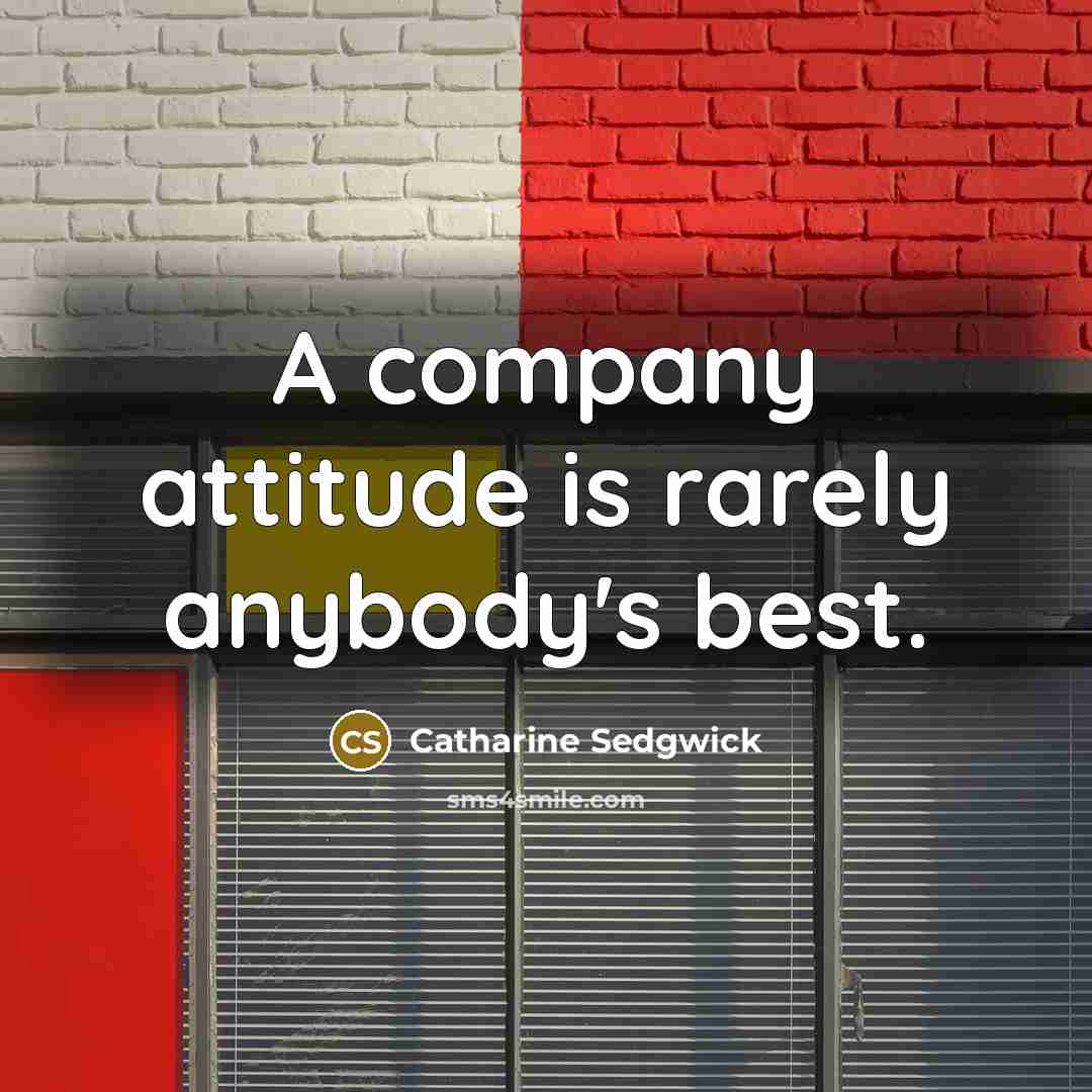 “A company attitude is rarely anybody's best.…” quote by Catharine Sedgwick