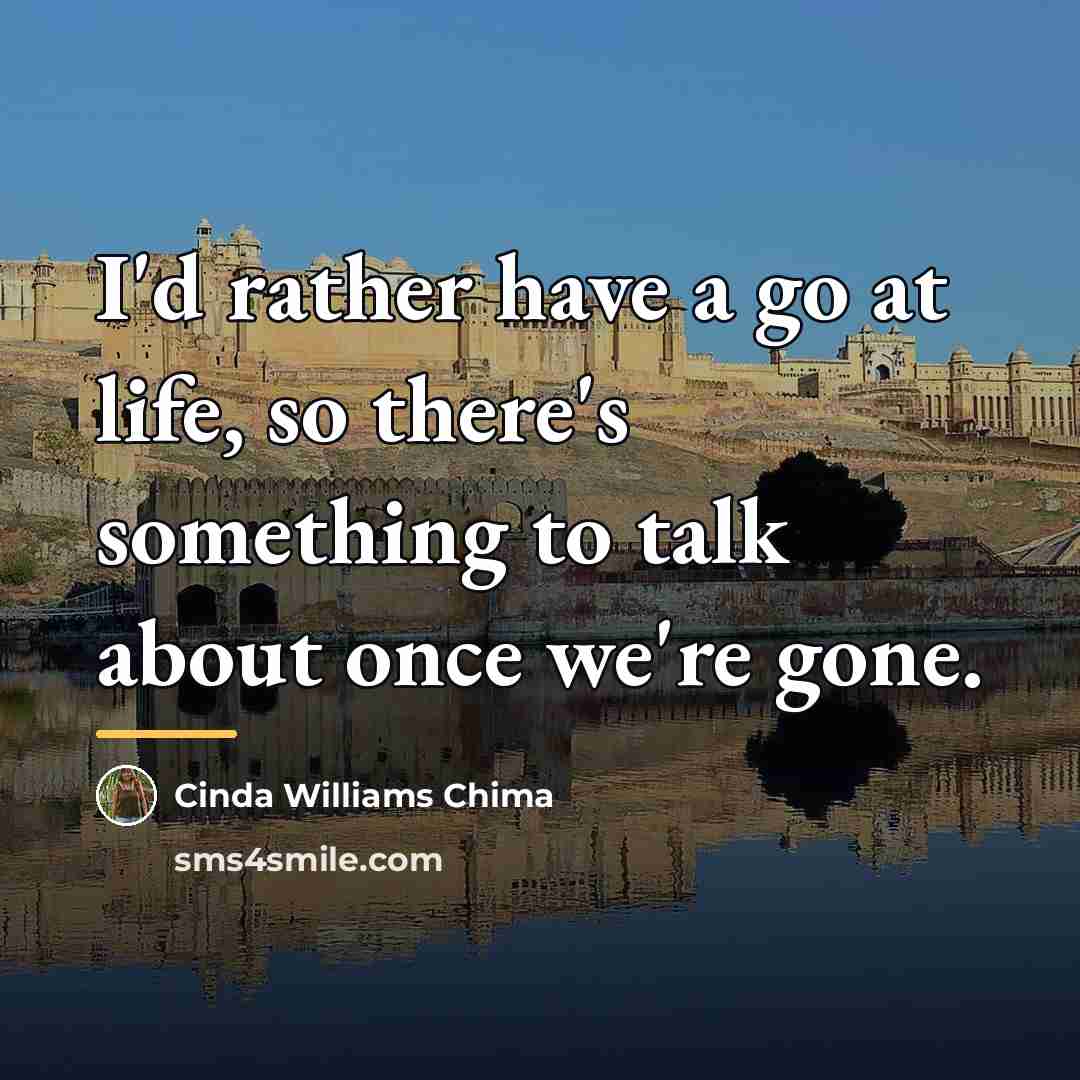 “I'd rather have a go at life, so there's something…” quote by Cinda Williams Chima
