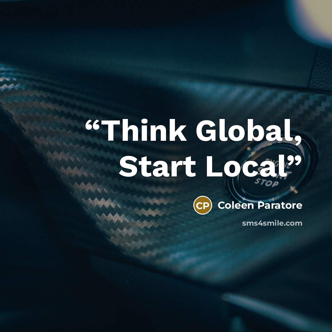 “Think Global, Start Local” quote by Coleen Paratore