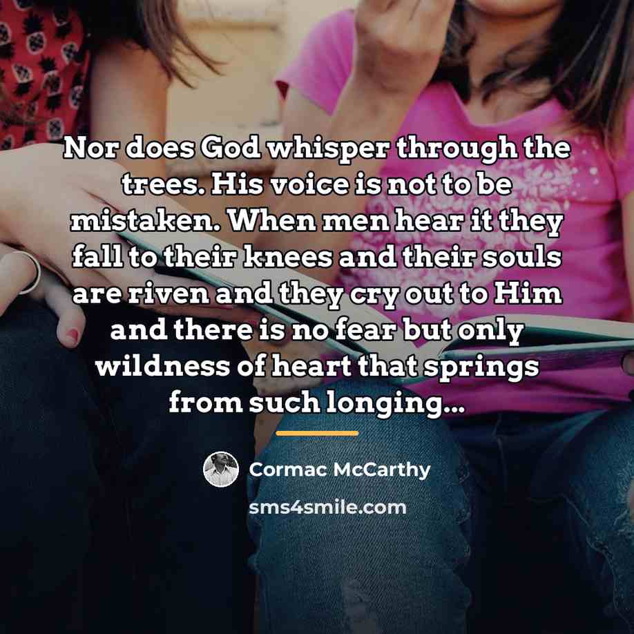 “Nor does God whisper through the trees. His voice is…” quote by Cormac McCarthy