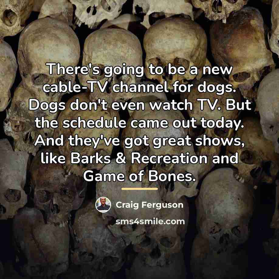 “There's going to be a new cable-TV channel for dogs.…” quote by Craig Ferguson