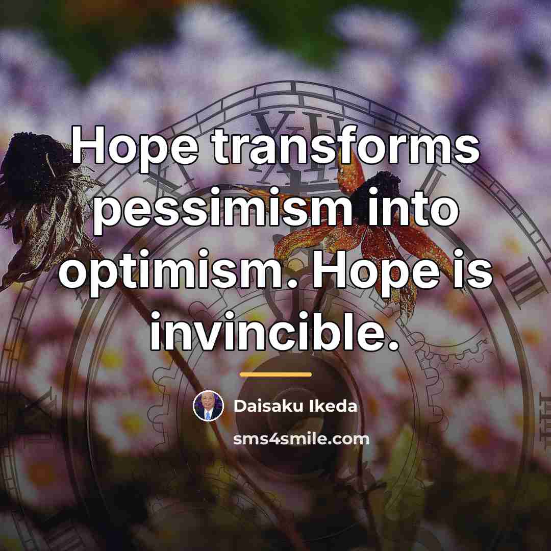 “Hope transforms pessimism into optimism. Hope is invincible.…” quote by Daisaku Ikeda