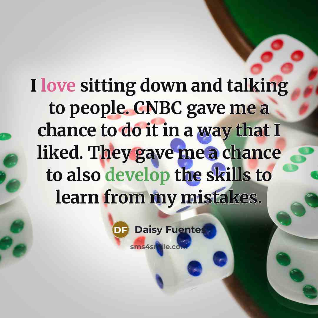 “I love sitting down and talking to people. CNBC gave…” quote by Daisy Fuentes