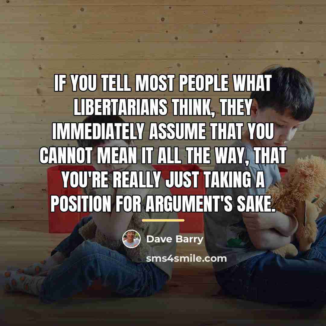 “If you tell most people what libertarians think, they immediately…” quote by Dave Barry