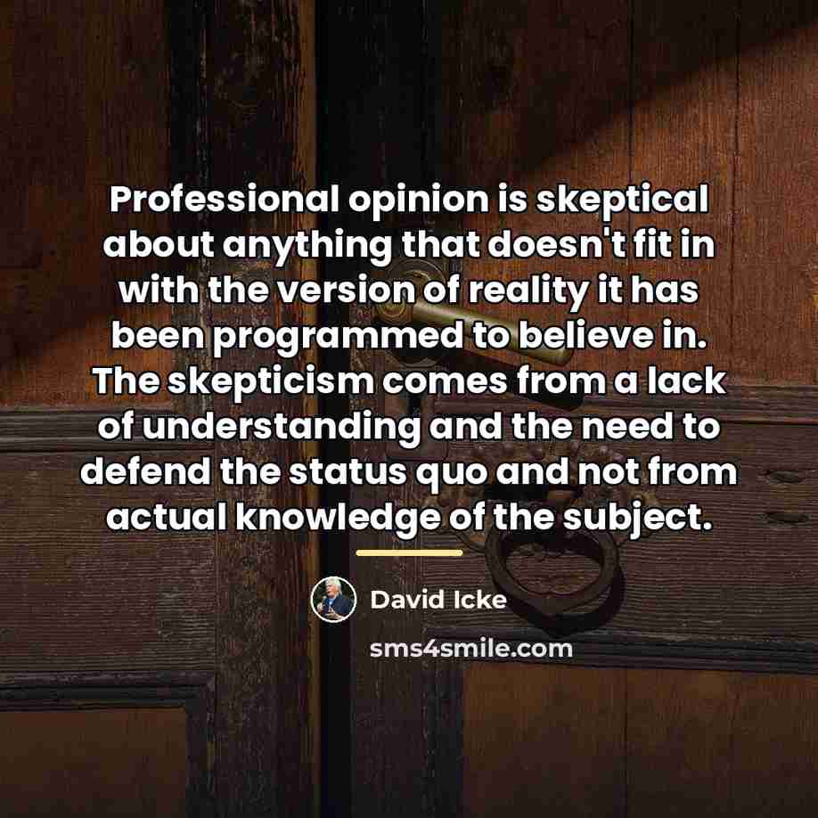 “Professional opinion is skeptical about anything that doesn't fit in…” quote by David Icke