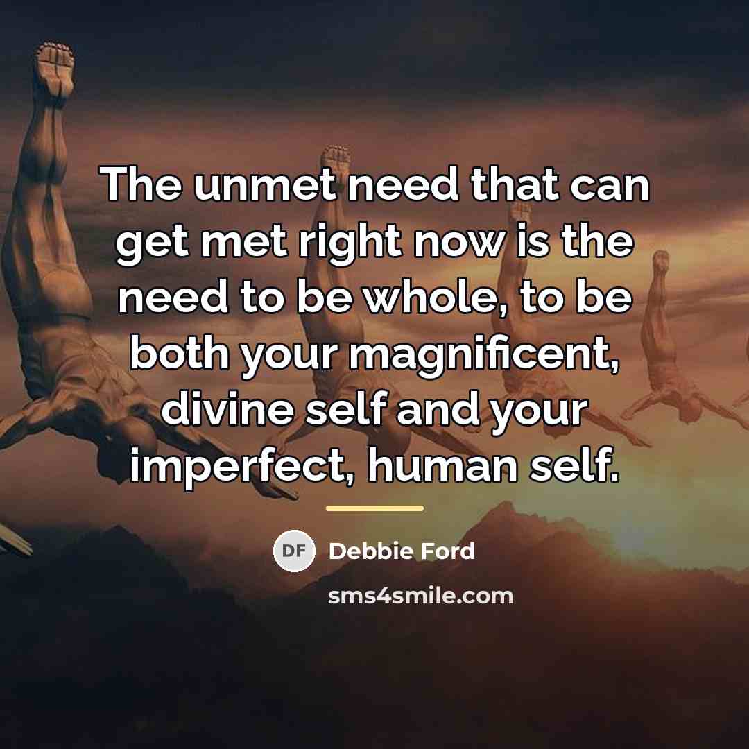 “The unmet need that can get met right now is…” quote by Debbie Ford