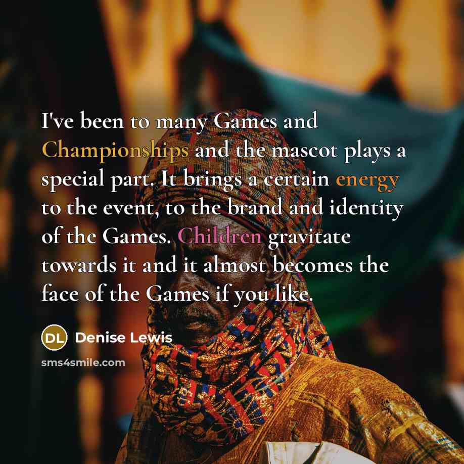 “I've been to many Games and Championships and the mascot…” quote by Denise Lewis