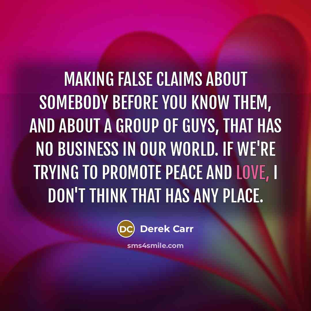 “Making false claims about somebody before you know them, and…” quote by Derek Carr
