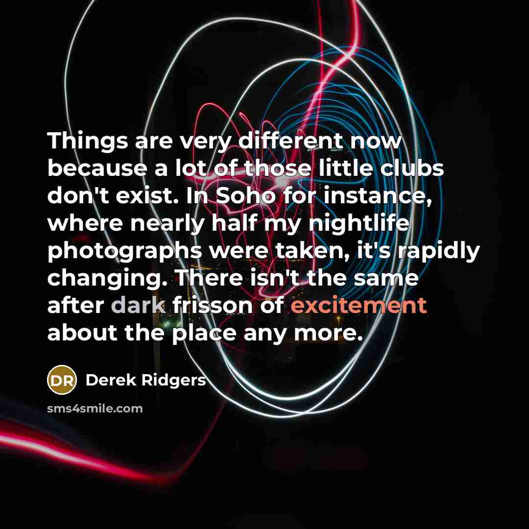 “Things are very different now because a lot of those…” quote by Derek Ridgers