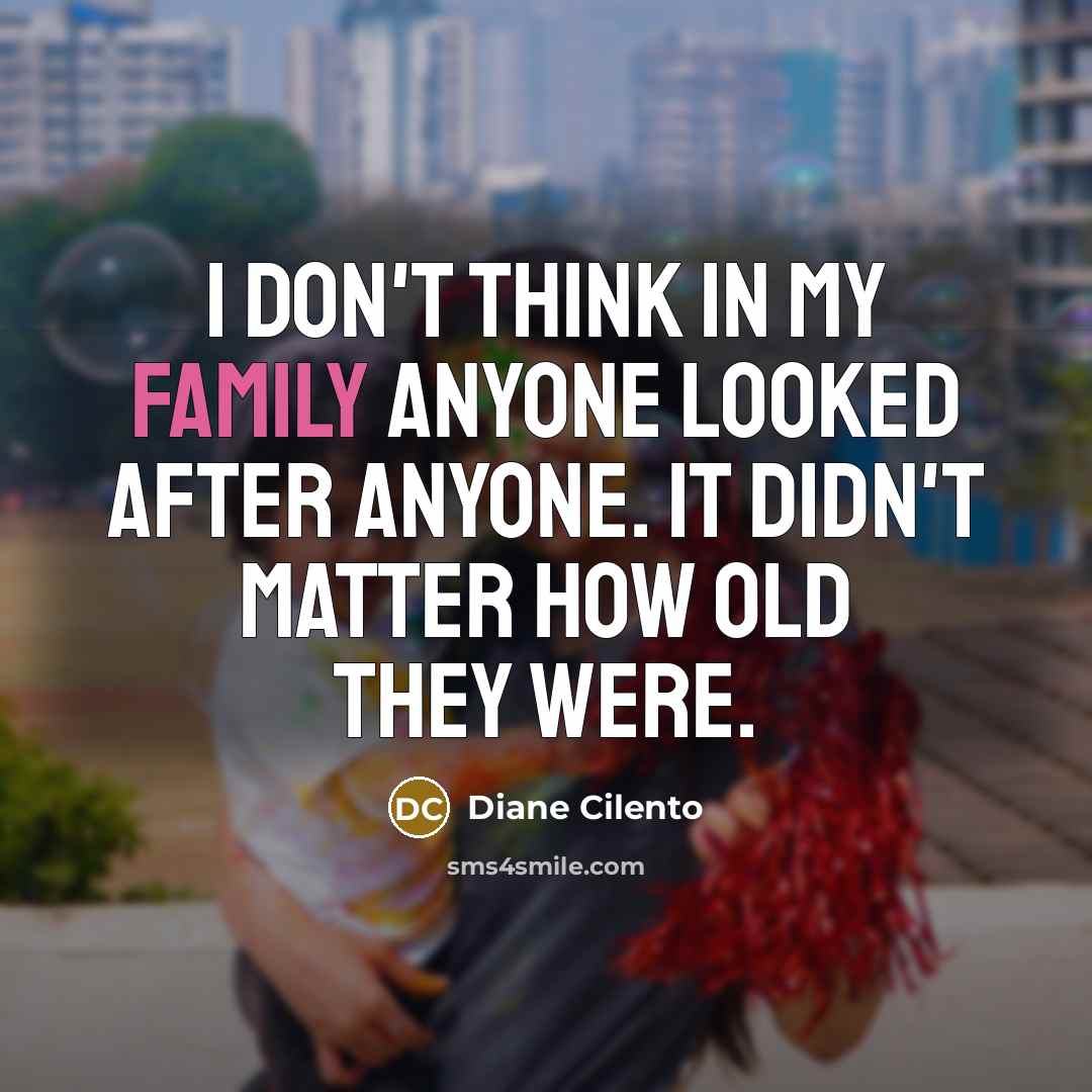 “I don't think in my family anyone looked after anyone.…” quote by Diane Cilento