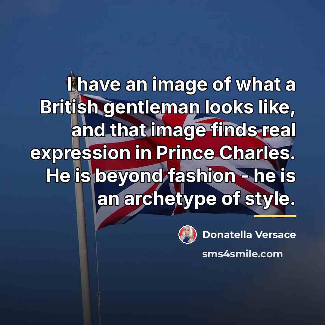 “I have an image of what a British gentleman looks…” quote by Donatella Versace