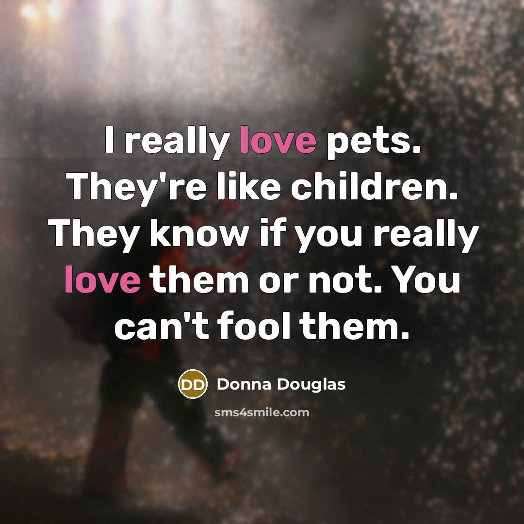 “I really love pets. They're like children. They know if…” quote by Donna Douglas