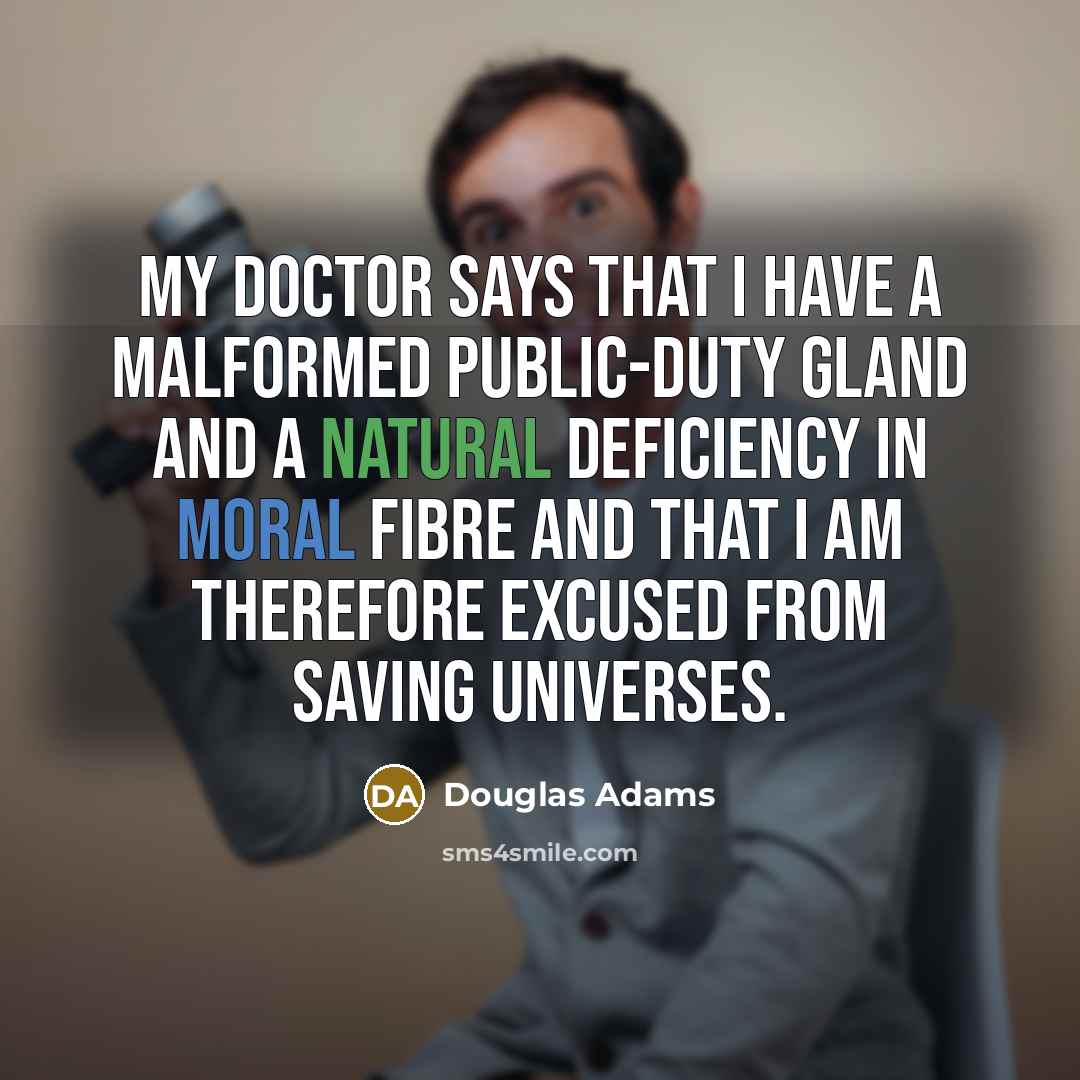 “My doctor says that I have a malformed public-duty gland…” quote by Douglas Adams