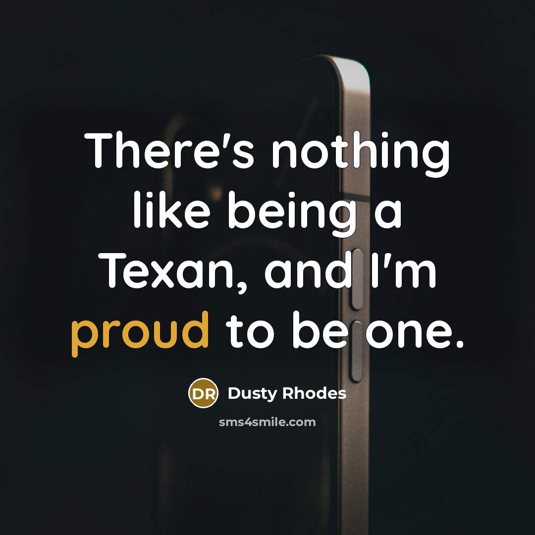 “There's nothing like being a Texan, and I'm proud to…” quote by Dusty Rhodes