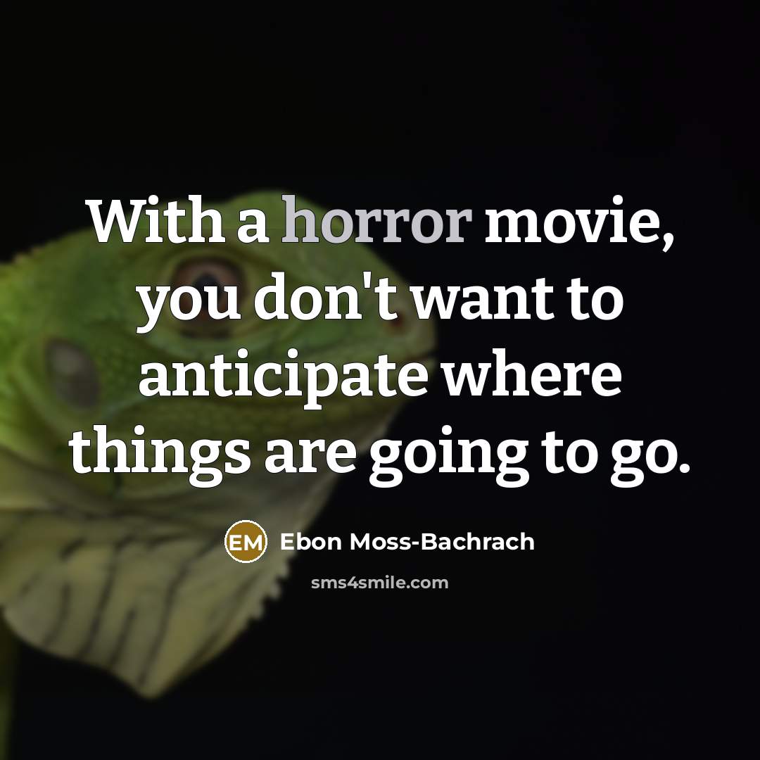 “With a horror movie, you don't want to anticipate where…” quote by Ebon Moss-Bachrach