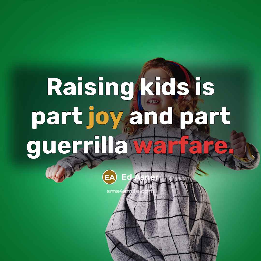 “Raising kids is part joy and part guerrilla warfare.…” quote by Ed Asner