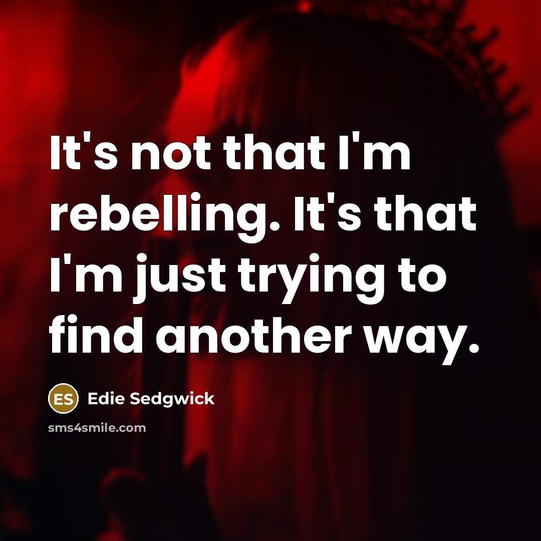 “It's not that I'm rebelling. It's that I'm just trying…” quote by Edie Sedgwick