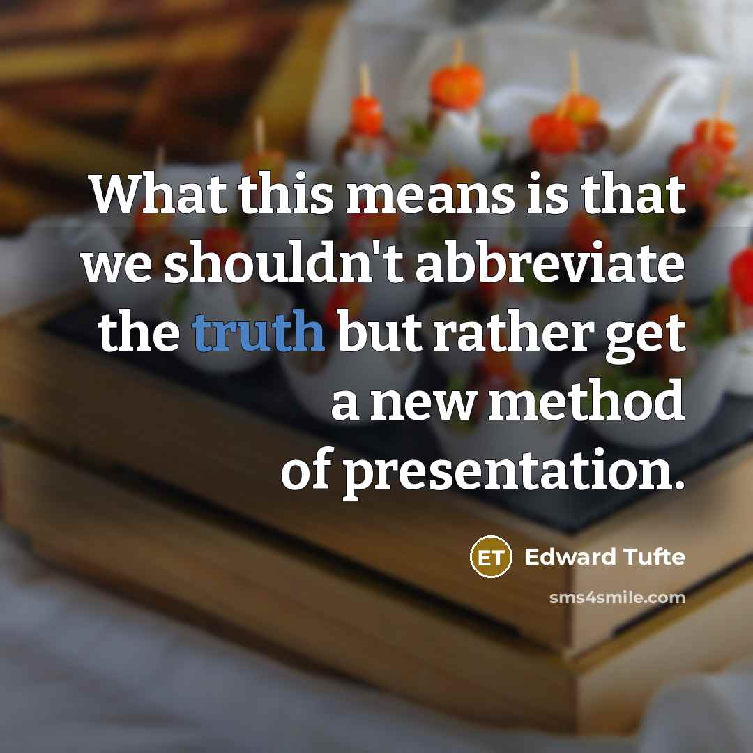 “What this means is that we shouldn't abbreviate the truth…” quote by Edward Tufte