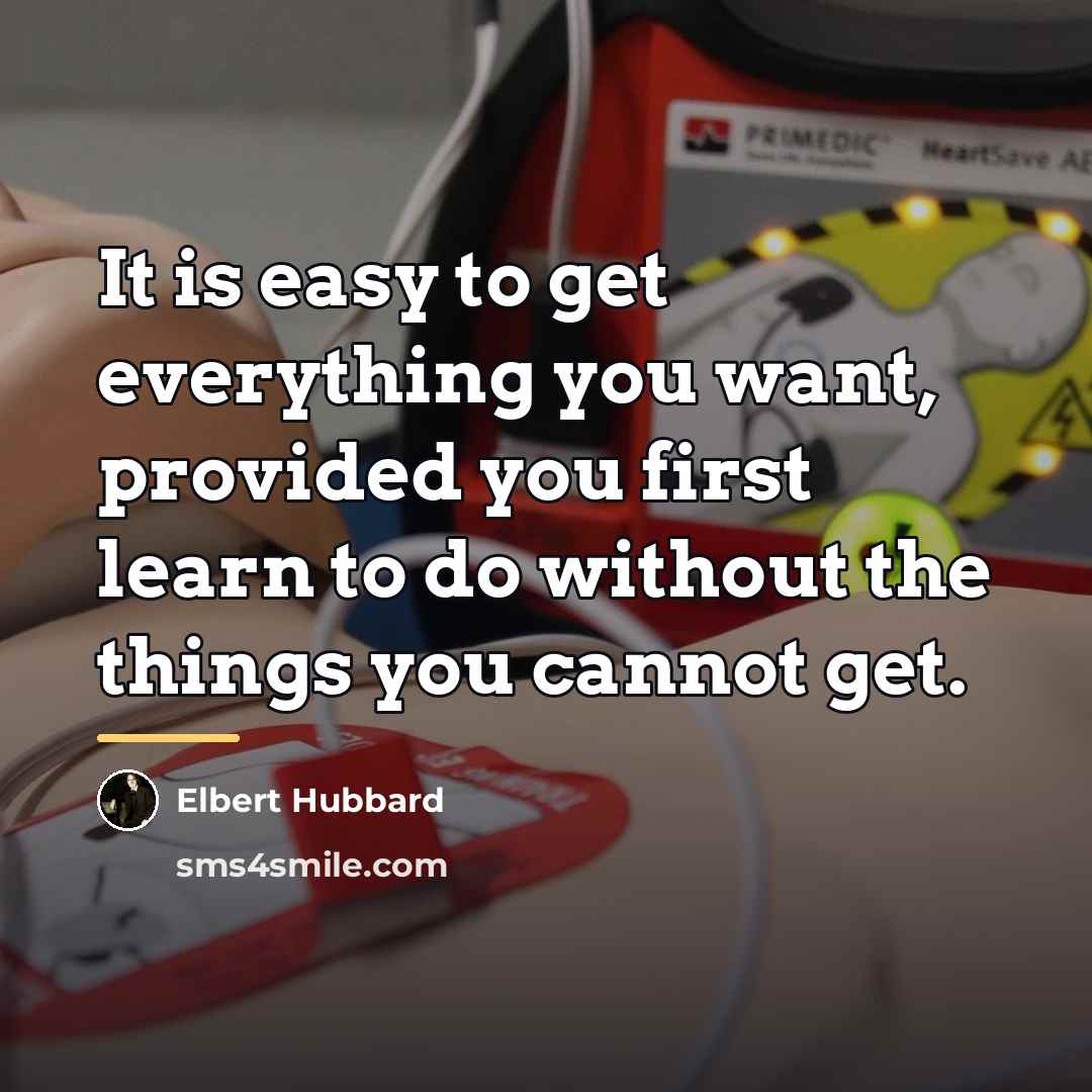 “It is easy to get everything you want, provided you…” quote by Elbert Hubbard