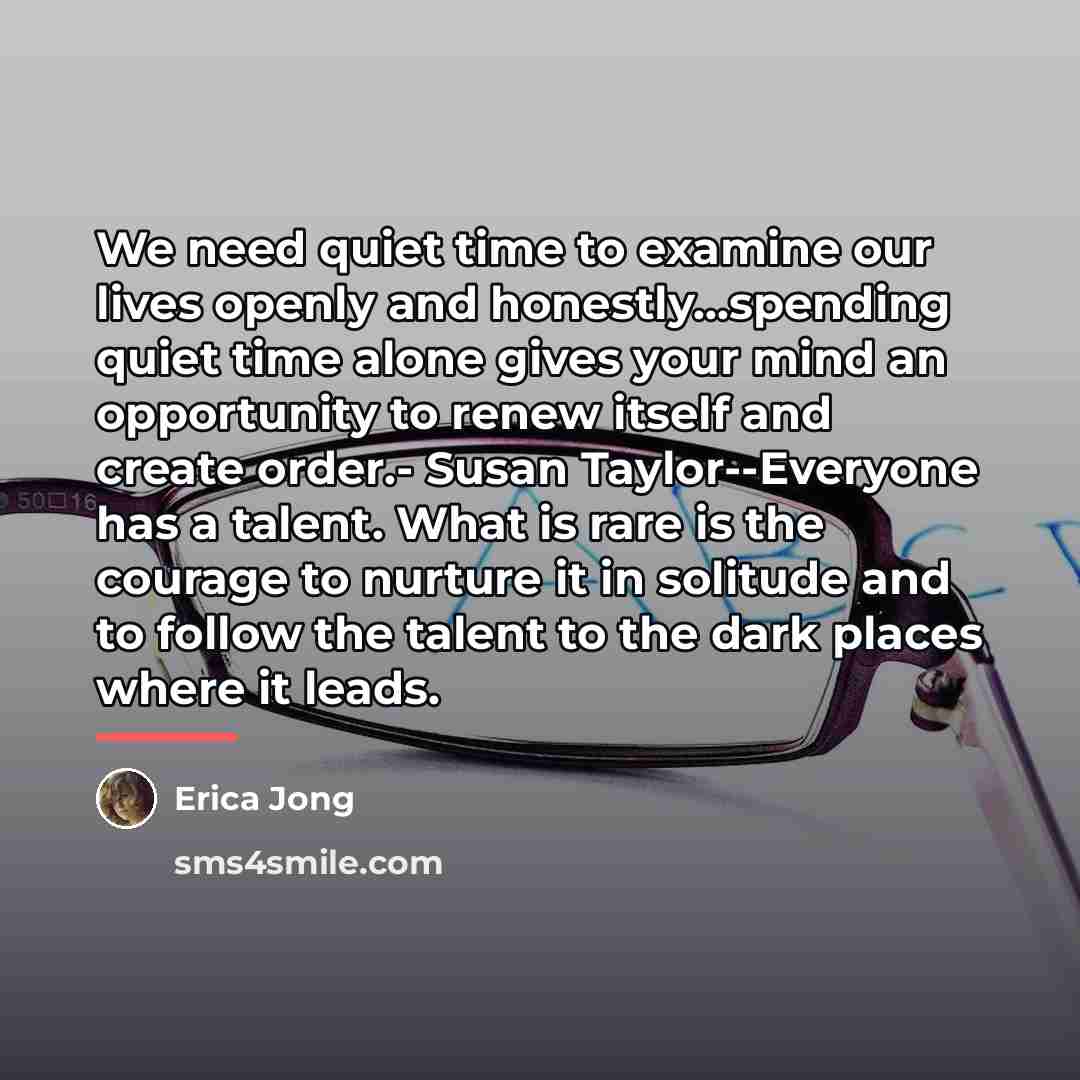 “We need quiet time to examine our lives openly and…” quote by Erica Jong