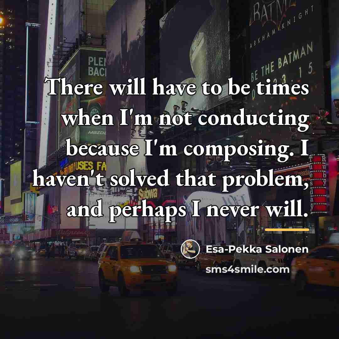 “There will have to be times when I'm not conducting…” quote by Esa-Pekka Salonen