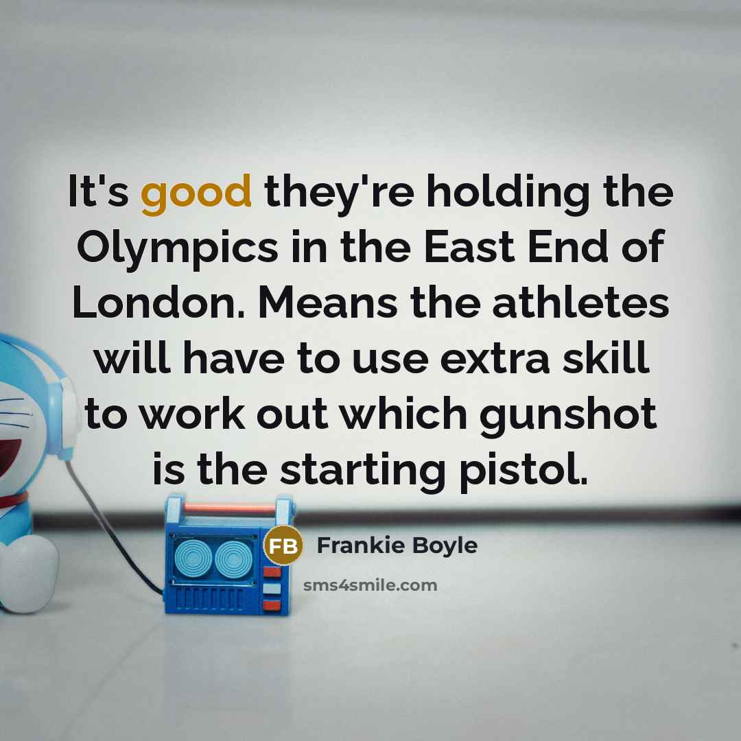 “It's good they're holding the Olympics in the East End…” quote by Frankie Boyle