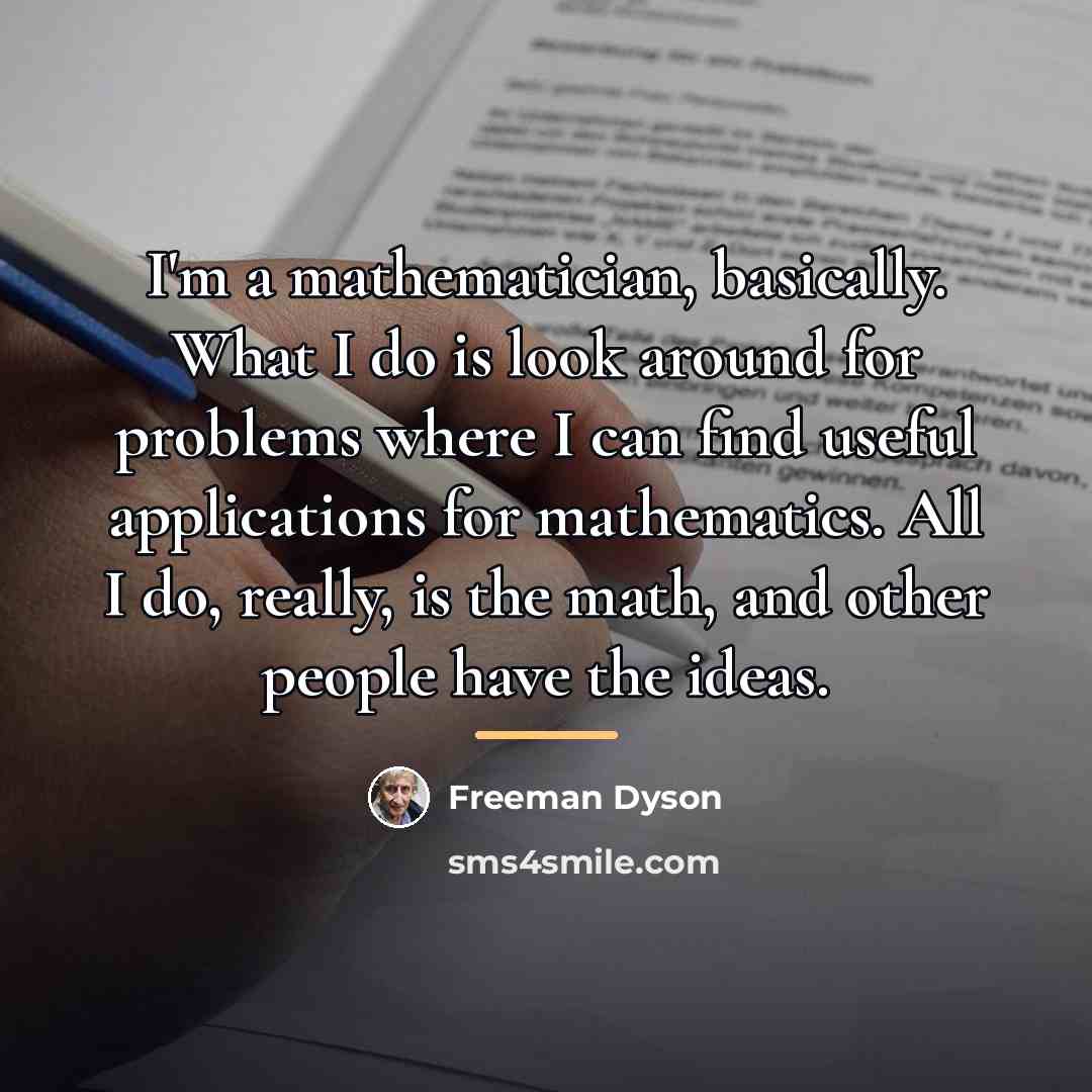 “I'm a mathematician, basically. What I do is look around…” quote by Freeman Dyson