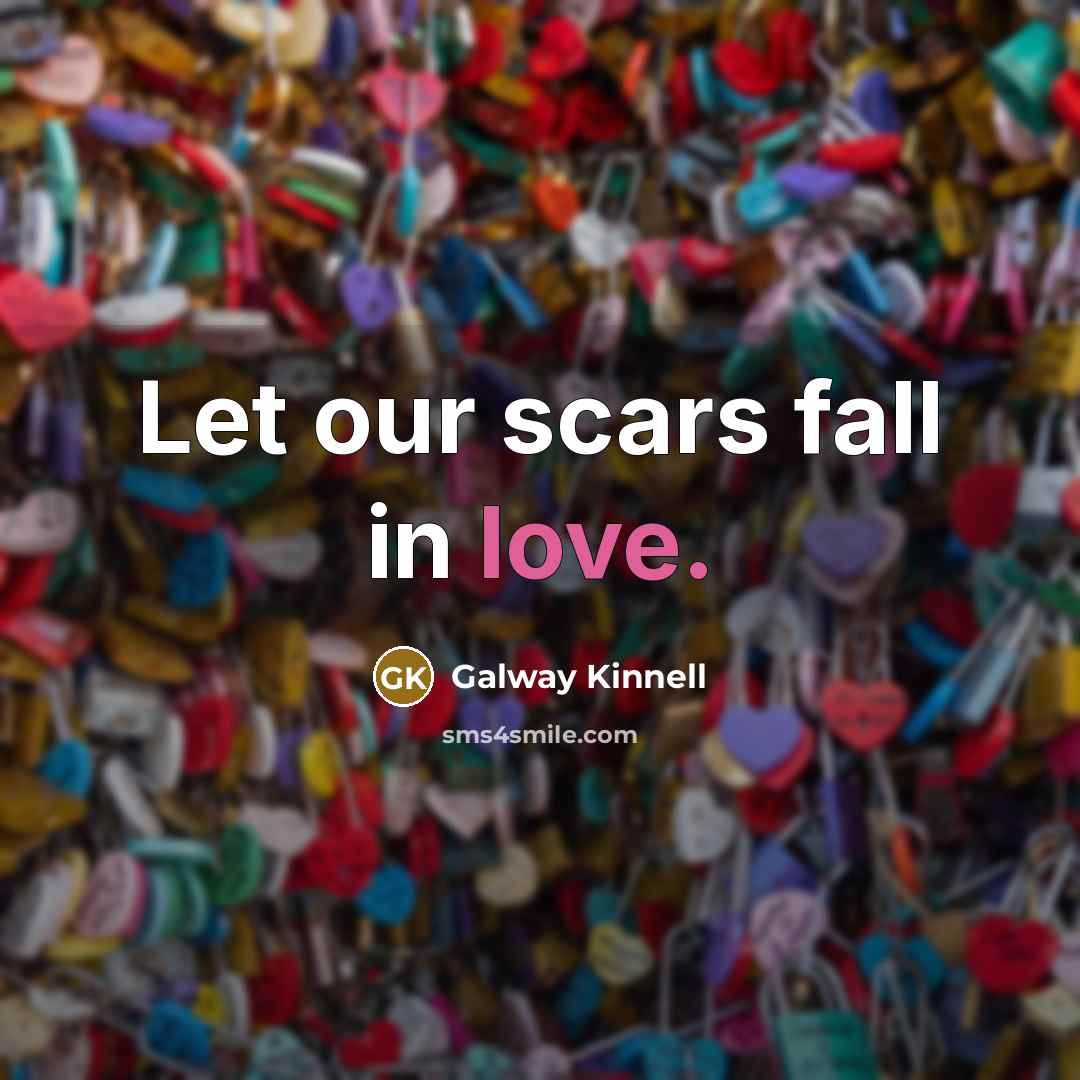 “Let our scars fall in love.…” quote by Galway Kinnell