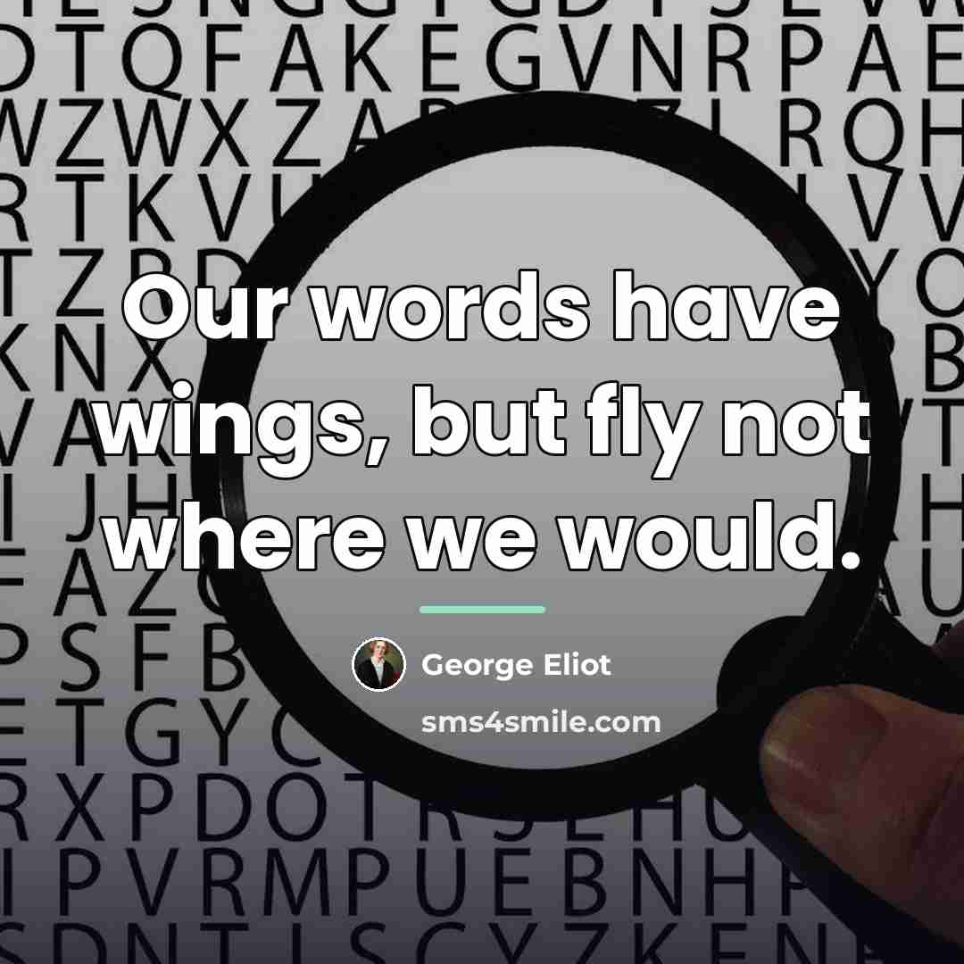 “Our words have wings, but fly not where we would.…” quote by George Eliot
