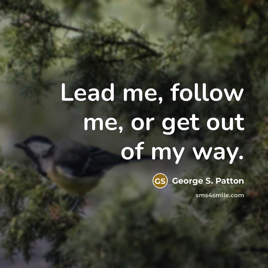 “Lead me, follow me, or get out of my way.…” quote by George S. Patton
