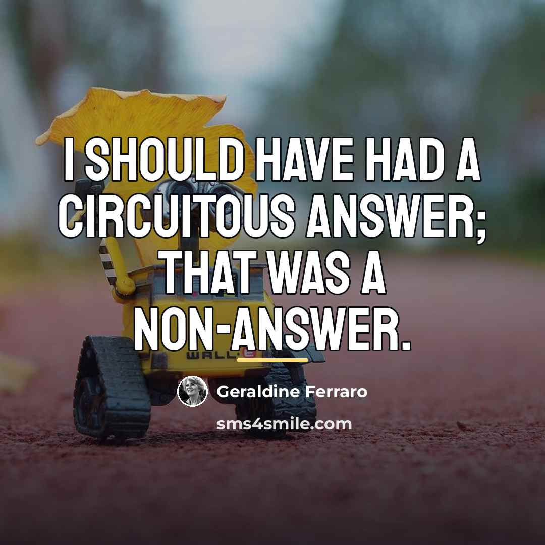 “I should have had a circuitous answer; that was a…” quote by Geraldine Ferraro