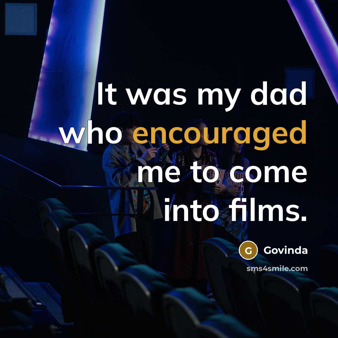 “It was my dad who encouraged me to come into…” quote by Govinda