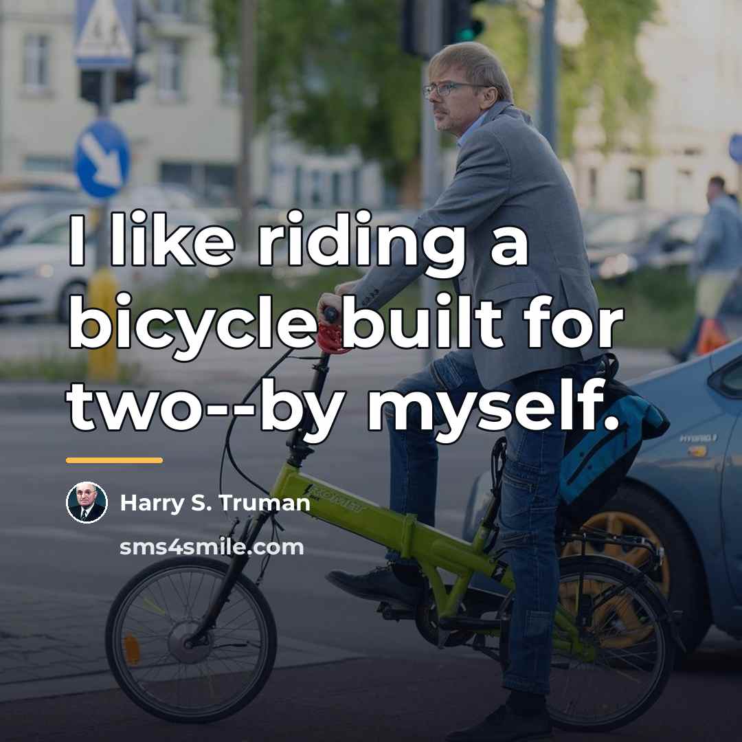 “I like riding a bicycle built for two--by myself.…” quote by Harry S. Truman