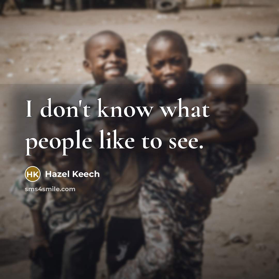 “I don't know what people like to see.…” quote by Hazel Keech