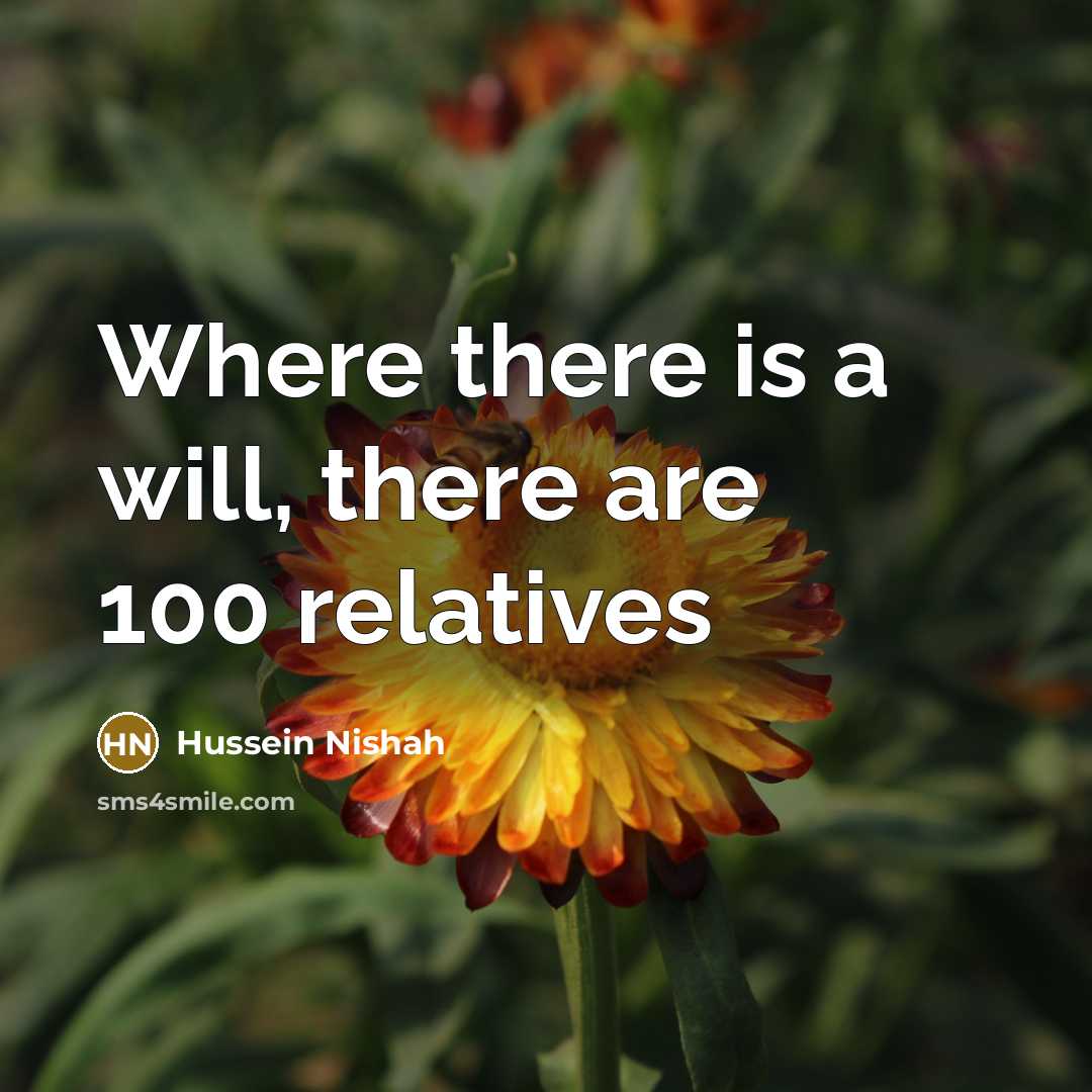“Where there is a will, there are 100 relatives…” quote by Hussein Nishah