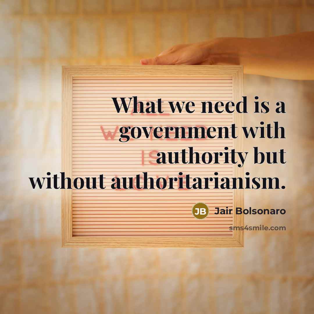 “What we need is a government with authority but without…” quote by Jair Bolsonaro