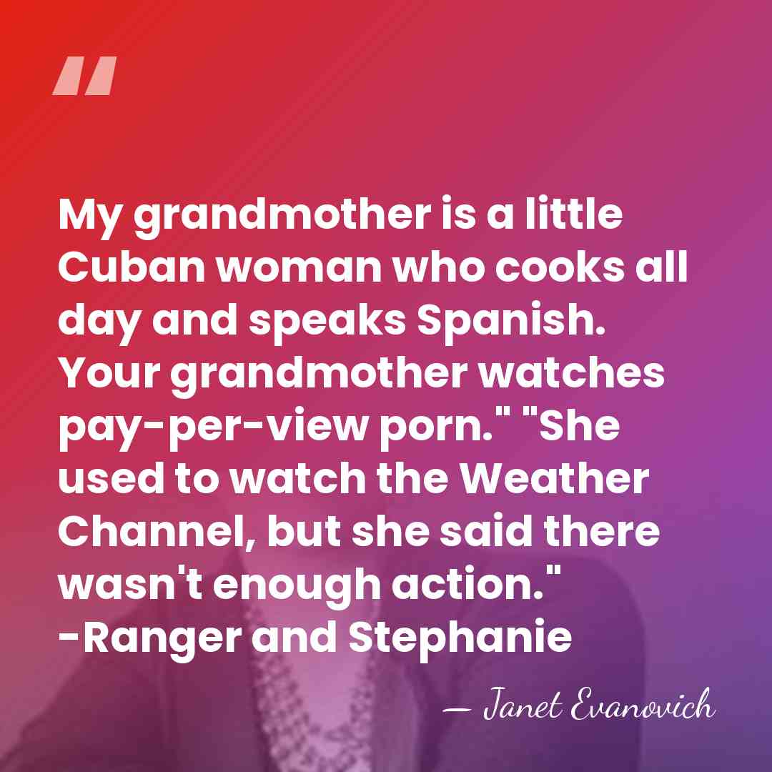 My grandmother is a little Cuban woman who cooks all day and&hellip; - Janet Evanovich